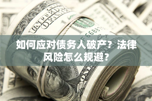 武汉如何应对债务人破产？法律风险怎么规避？