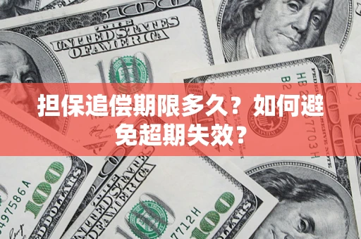 武汉担保追偿期限多久?如何避免超期失效? 武汉担保追偿期限多久?如何避免超期失效?