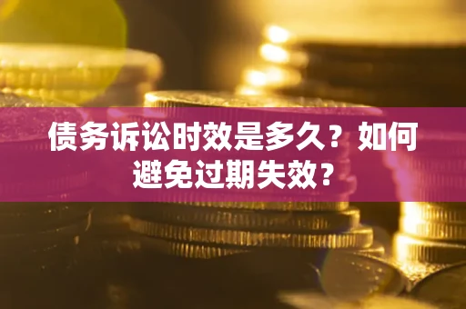 武汉债务诉讼时效是多久？如何避免过期失效？