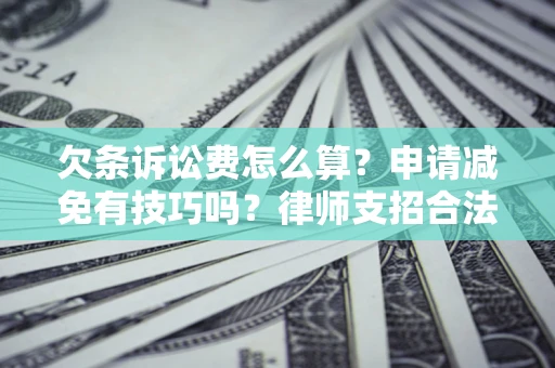 武汉欠条诉讼费怎么算？申请减免有技巧吗？律师支招合法省钱