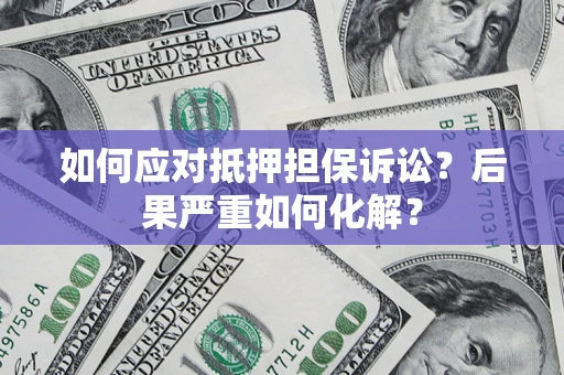 武汉如何应对抵押担保诉讼？后果严重如何化解？