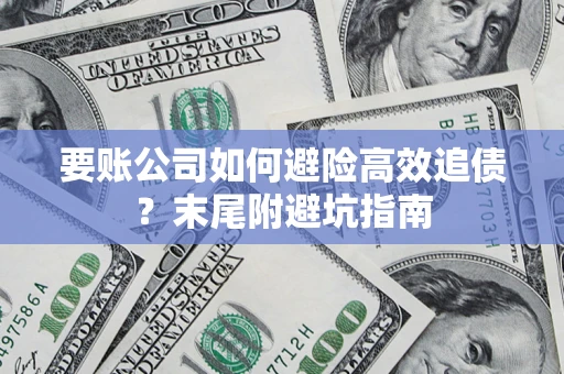 武汉要账公司如何避险高效追债？末尾附避坑指南
