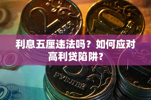 武汉利息五厘违法吗？如何应对高利贷陷阱？