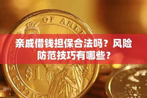 武汉亲戚借钱担保合法吗？风险防范技巧有哪些？