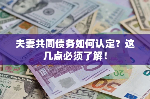 武汉夫妻共同债务如何认定？这几点必须了解！