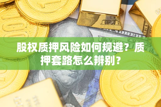 武汉股权质押风险如何规避？质押套路怎么辨别？