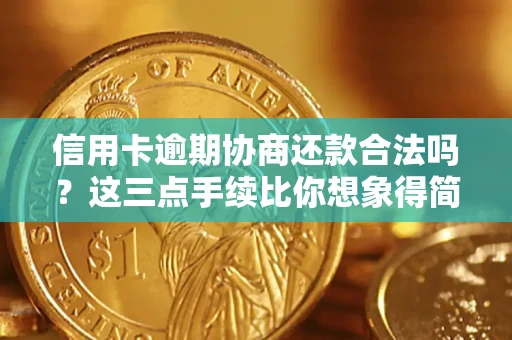 武汉信用卡逾期协商还款合法吗？这三点手续比你想象得简单