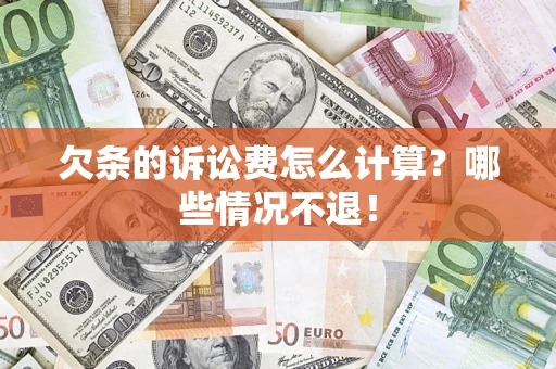 武汉欠条的诉讼费怎么计算?哪些情况不退! 武汉欠条的诉讼费怎么计算?哪些情况不退!
