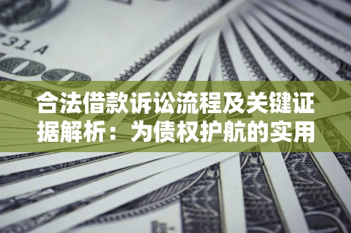 武汉合法借款诉讼流程及关键证据解析：为债权护航的实用指南
