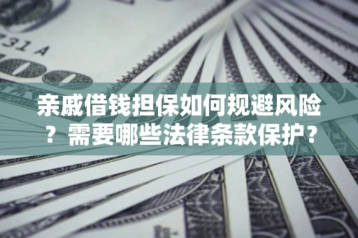 武汉亲戚借钱担保如何规避风险？需要哪些法律条款保护？