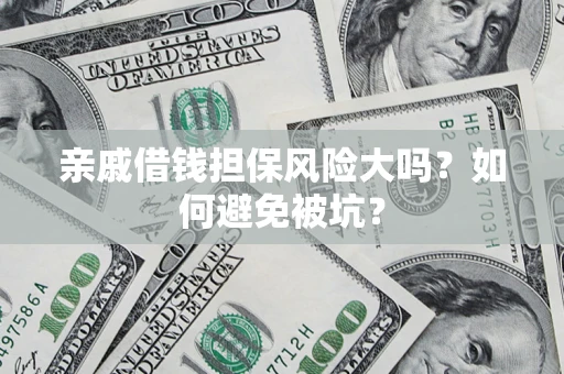 武汉亲戚借钱担保风险大吗？如何避免被坑？