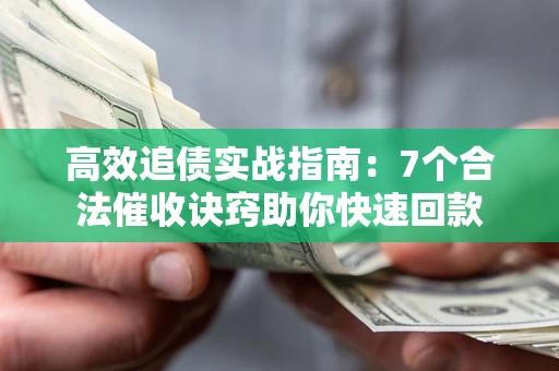 武汉高效追债实战指南：7个合法催收诀窍助你快速回款