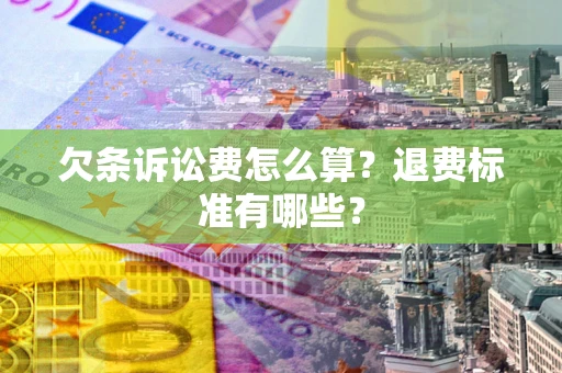 武汉欠条诉讼费怎么算？退费标准有哪些？