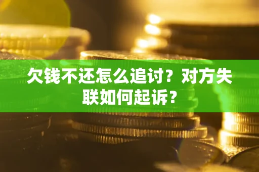 武汉欠钱不还怎么追讨？对方失联如何起诉？