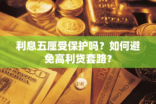 武汉利息五厘受保护吗？如何避免高利贷套路？