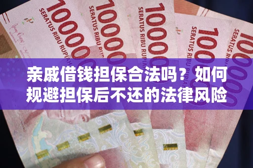 武汉亲戚借钱担保合法吗？如何规避担保后不还的法律风险？