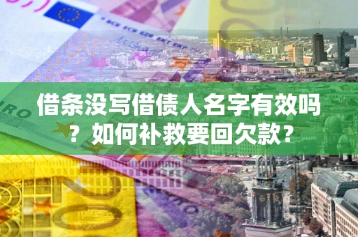 武汉借条没写借债人名字有效吗？如何补救要回欠款？