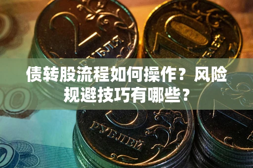 武汉债转股流程如何操作？风险规避技巧有哪些？