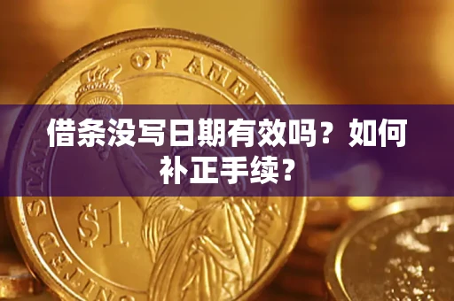 武汉借条没写日期有效吗？如何补正手续？